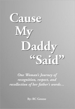Cause My Daddy ''Said'': One Woman's Journey of Recognition, Respect, and Recollection of Her Father's Words... - 9781465378644