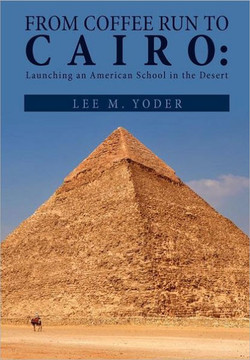 From Coffee Run to Cairo: Launching an American School in the Desert - 9781465306821