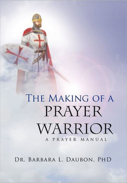 The Making of a Prayer Warrior: A Prayer Manual - 9781465338679