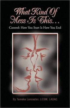 What Kind Of Mess Is This...: Control: How You Start Is How You End - 9781441585738