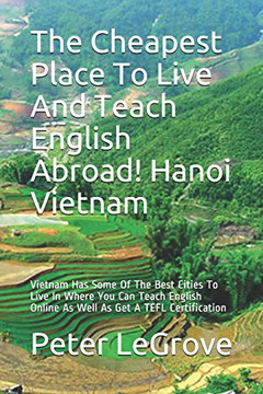 The Cheapest Place To Live And Teach English Abroad! Hanoi Vietnam: Vietnam Has Some Of The Best Cities To Live In Where You Can Teach English ... (Live Cheap In An UnCheap World)