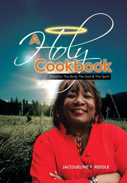 A Holy Cookbook: Food for the Body the Soul & the Spirit - 9781483655604