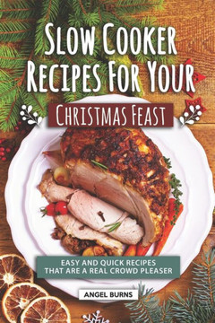 Slow Cooker Recipes For Your Christmas Feast : Easy And Quick Recipes That Are A Real Crowd Pleaser Slow Cooker Recipes For Your Christmas Feast : Easy And Quick Recipes That Are A Real Crowd Pleaser