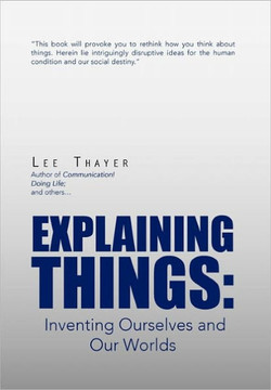 Explaining Things: Inventing Ourselves and Our Worlds - 9781456840402