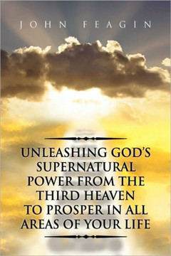 Unleashing God's Supernatural Power from the Third Heaven to Prosper in All Areas of Your Life - 9781441580689