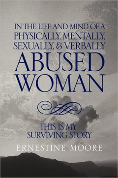 In the Life and Mind of a Physically, Mentally, Sexually,& Verbally Abused Woman: This Is My Surviving Story - 9781441555854