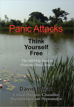 Panic Attacks Think Yourself Free: The Self-Help Book to Overcome Panic Attacks - 9781462829637