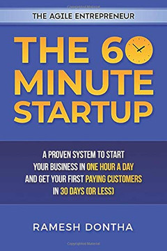 The 60 Minute Startup: A Proven System to Start Your Business in 1 Hour a Day and Get Your First Paying Customers in 30 Days (or Less) (The Agile Entrepreneur)