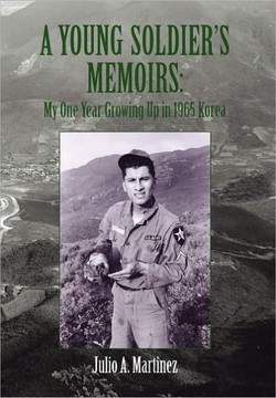 A Young Soldier's Memoirs: My One Year Growing Up in 1965 Korea