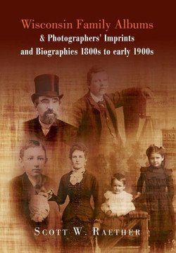 Wisconsin Family Albums & Photographers' Imprints and Biographies 1800s to Early 1900s - 9781483651712
