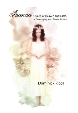 Inanna-Queen of Heaven and Earth, a Screenplay and Many Stories - 9781456858605