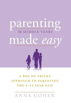 Parenting Made Easy - The Middle Years: A Bag of Tricks Approach to Parenting the 6-12 Year Old - 9781465396334
