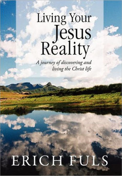 Living Your Jesus Reality: A journey of discovering and living the Christ life - 9781469154008