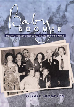 Baby Boomer: Tales of a 'Boomer' Childhood at the Arse End of the World - 9781483699752