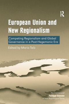 European Union and New Regionalism: Competing Regionalism and Global Governance in a Post-Hegemonic Era - 9781472434395