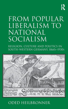 From Popular Liberalism to National Socialism: Religion, Culture and Politics in South-Western Germany, 1860s-1930s