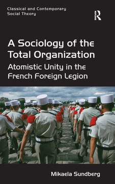 A Sociology of the Total Organization: Atomistic Unity in the French Foreign Legion