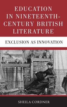 Education in Nineteenth-Century British Literature: Exclusion as Innovation