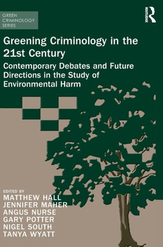 Greening Criminology in the 21st Century: Contemporary Debates and Future Directions in the Study of Environmental Harm