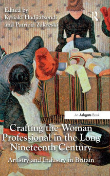 Crafting the Woman Professional in the Long Nineteenth Century: Artistry and Industry in Britain