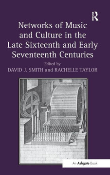 Networks of Music and Culture in the Late Sixteenth and Early Seventeenth Centuries: A Collection of Essays in Celebration of Peter Philips's 450th An