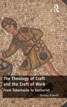 The Theology of Craft and the Craft of Work: From Tabernacle to Eucharist