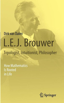 L.E.J. Brouwer - Topologist, Intuitionist, Philosopher: How Mathematics Is Rooted in Life