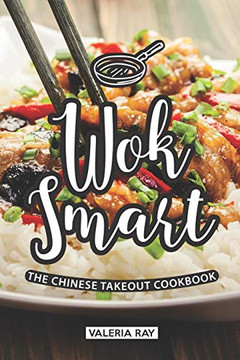 Wok Smart: The Chinese Takeout Cookbook