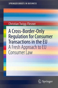A Cross-Border-Only Regulation for Consumer Transactions in the EU: A Fresh Approach to EU Consumer Law A Cross-Border-Only Regulation for Consumer Transactions in the EU: A Fresh Approach to EU Consumer Law