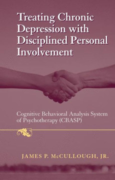 Treating Chronic Depression with Disciplined Personal Involvement: Cognitive Behavioral Analysis System of Psychotherapy (Cbasp)