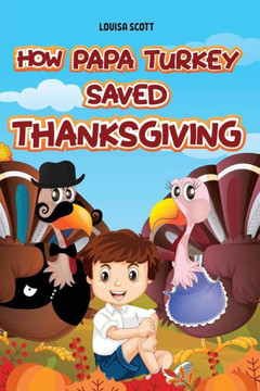 How Papa Turkey Saved Thanksgiving: Rhyming Thanksgiving Bedtime Story, Includes An Important Moral Lesson For Kids, Coloring Book Inside (Thanksgiving Book for Children)