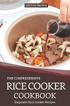 The Comprehensive Rice Cooker Cookbook: Exquisite Rice Cooker Recipes