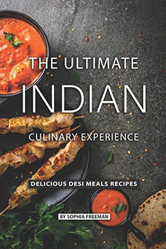 The Ultimate Indian Culinary Experience: Delicious Desi Meals Recipes The Ultimate Indian Culinary Experience: Delicious Desi Meals Recipes