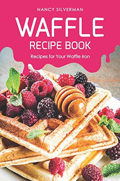Waffle Recipe Book: Recipes For Your Waffle Iron