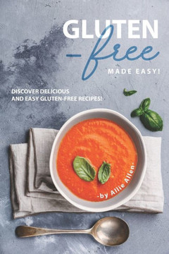 Gluten-Free Made Easy!: Discover Delicious and Easy Gluten-Free Recipes! Gluten-Free Made Easy!: Discover Delicious and Easy Gluten-Free Recipes!