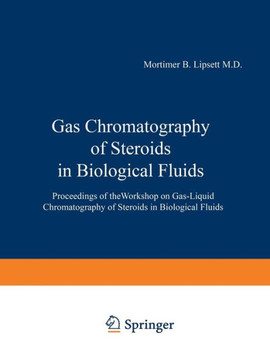 Gas Chromatography of Steroids in Biological Fluids: Proceedings of Theworkshop on Gas-Liquid Chromatography of Steroids in Biological Fluids