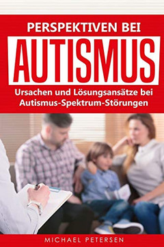 Perspektiven Bei Autismus: Ursachen Und L÷Sungsans?tze Bei Autismus-Spektrum-St÷Rungen (German Edition)