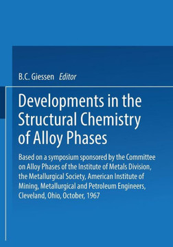 Developments in the Structural Chemistry of Alloy Phases: Based on a Symposium Sponsored by the Committee on Alloy Phases of the Institute of Metals D