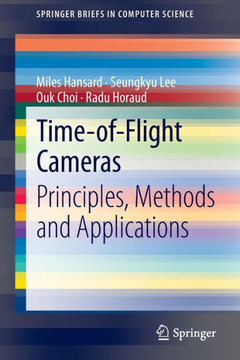 Time-Of-Flight Cameras: Principles, Methods and Applications
