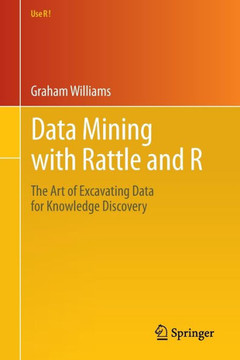 Data Mining with Rattle and R: The Art of Excavating Data for Knowledge Discovery Data Mining with Rattle and R: The Art of Excavating Data for Knowledge Discovery