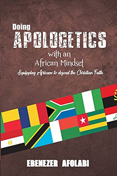 Doing Apologetics with an African Mindset: Equipping Africans to Defend the Christian Faith