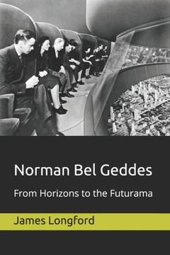 Norman Bel Geddes : From Horizons To The Futurama