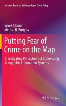 Putting Fear of Crime on the Map: Investigating Perceptions of Crime Using Geographic Information Systems - 9781441956460
