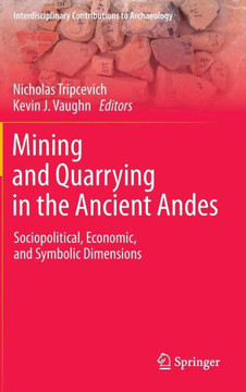 Mining and Quarrying in the Ancient Andes: Sociopolitical, Economic, and Symbolic Dimensions