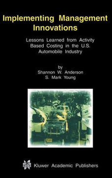 Implementing Management Innovations: Lessons Learned from Activity Based Costing in the U.S. Automobile Industry