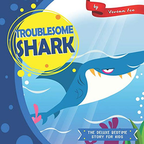 Troublesome Shark (The Deluxe Bedtime Story For Kids) Troublesome Shark (The Deluxe Bedtime Story For Kids)