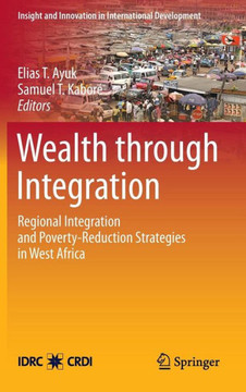 Wealth Through Integration: Regional Integration and Poverty-Reduction Strategies in West Africa - 9781461444145