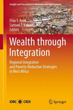 Wealth Through Integration: Regional Integration and Poverty-Reduction Strategies in West Africa - 9781461448891