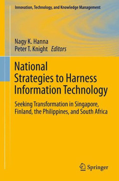 National Strategies to Harness Information Technology: Seeking Transformation in Singapore, Finland, the Philippines, and South Africa - 9781461462224