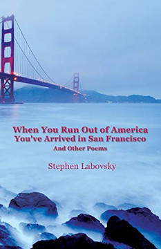 When You Run Out Of America You'Ve Arrived In San Francisco And Other Poems
